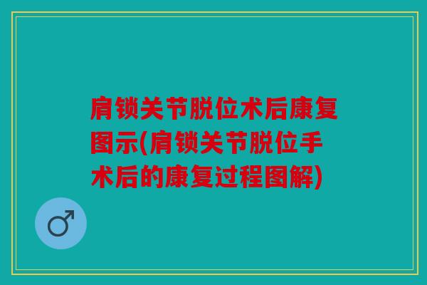 肩锁关节脱位术后康复图示(肩锁关节脱位手术后的康复过程图解)