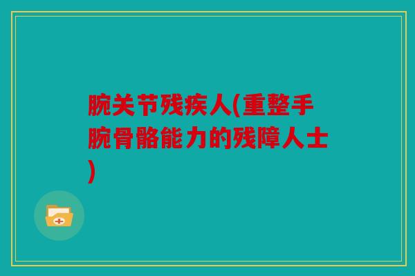 腕关节残疾人(重整手腕骨骼能力的残障人士)