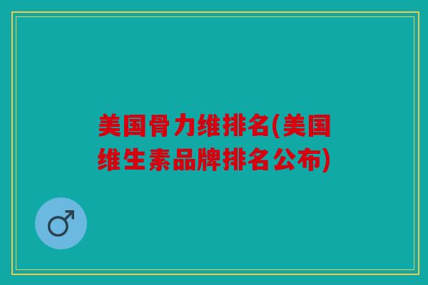 美国骨力维排名(美国维生素品牌排名公布)