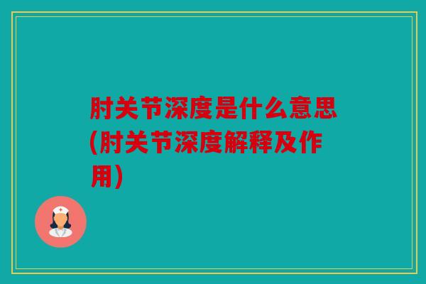 肘关节深度是什么意思(肘关节深度解释及作用)