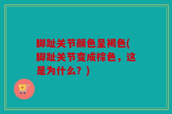 脚趾关节颜色呈褐色(脚趾关节变成棕色，这是为什么？)