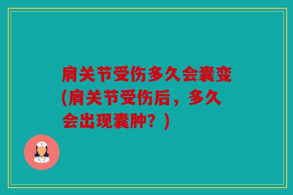 肩关节受伤多久会囊变(肩关节受伤后，多久会出现囊肿？)