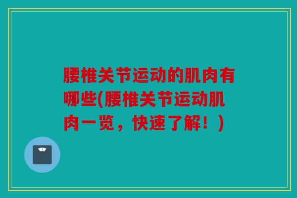 腰椎关节运动的肌肉有哪些(腰椎关节运动肌肉一览，快速了解！)