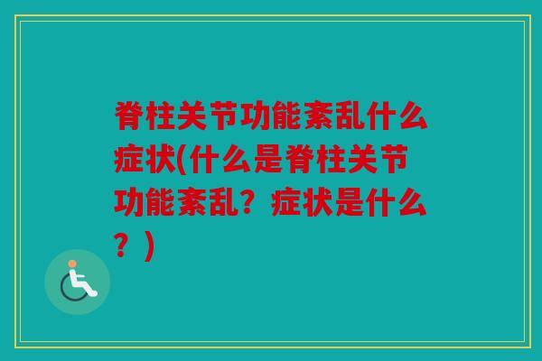 脊柱关节功能紊乱什么症状(什么是脊柱关节功能紊乱？症状是什么？)