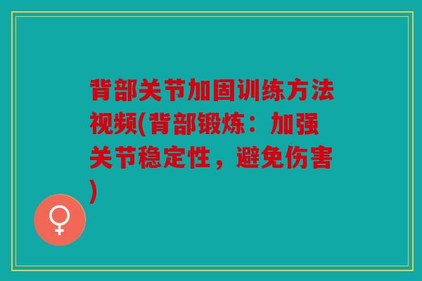 背部关节加固训练方法视频(背部锻炼：加强关节稳定性，避免伤害)