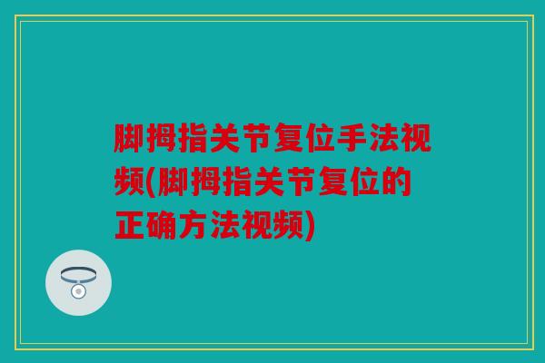 脚拇指关节复位手法视频(脚拇指关节复位的正确方法视频)