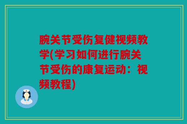 腕关节受伤复健视频教学(学习如何进行腕关节受伤的康复运动：视频教程)