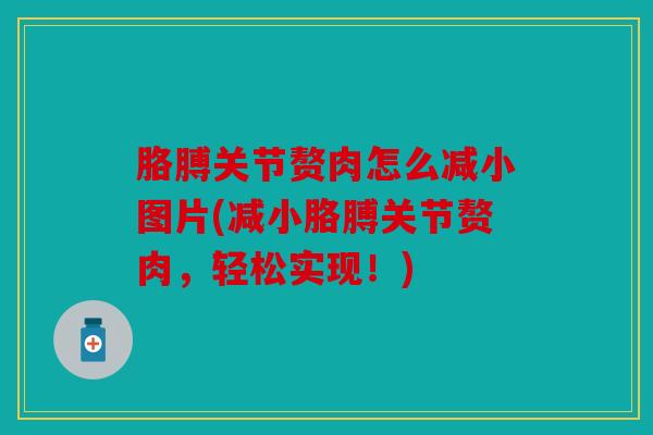 胳膊关节赘肉怎么减小图片(减小胳膊关节赘肉，轻松实现！)