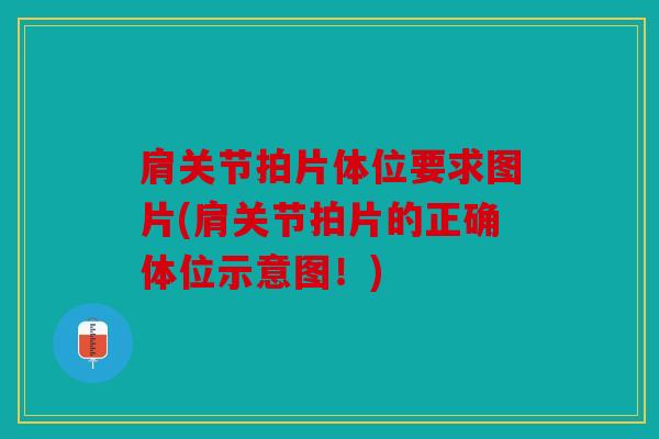 肩关节拍片体位要求图片(肩关节拍片的正确体位示意图！)