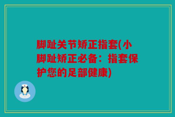 脚趾关节矫正指套(小脚趾矫正必备：指套保护您的足部健康)