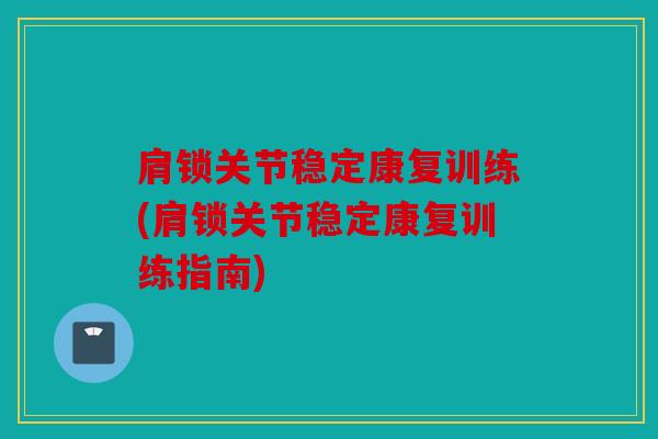 肩锁关节稳定康复训练(肩锁关节稳定康复训练指南)