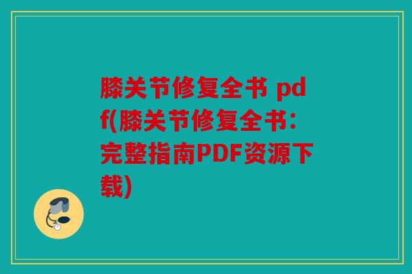 膝关节修复全书 pdf(膝关节修复全书：完整指南PDF资源下载)