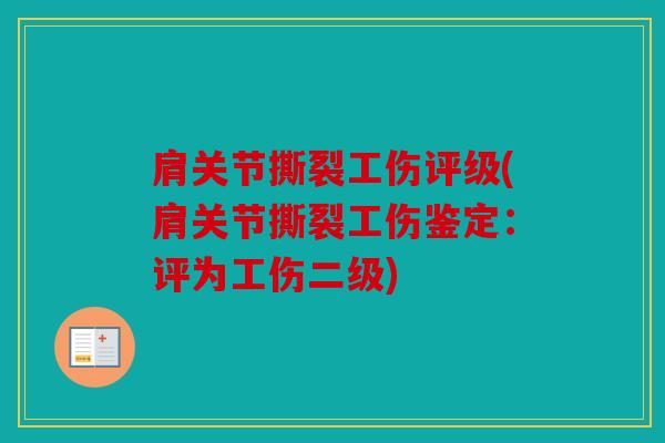 肩关节撕裂工伤评级(肩关节撕裂工伤鉴定：评为工伤二级)