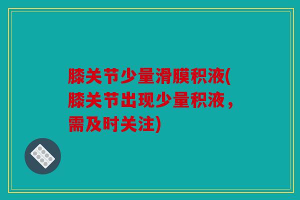 膝关节少量滑膜积液(膝关节出现少量积液，需及时关注)