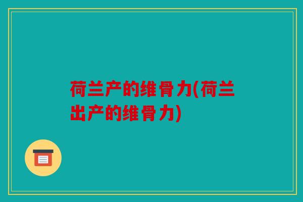 荷兰产的维骨力(荷兰出产的维骨力)