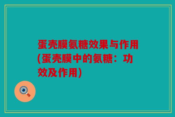 蛋壳膜氨糖效果与作用(蛋壳膜中的氨糖：功效及作用)