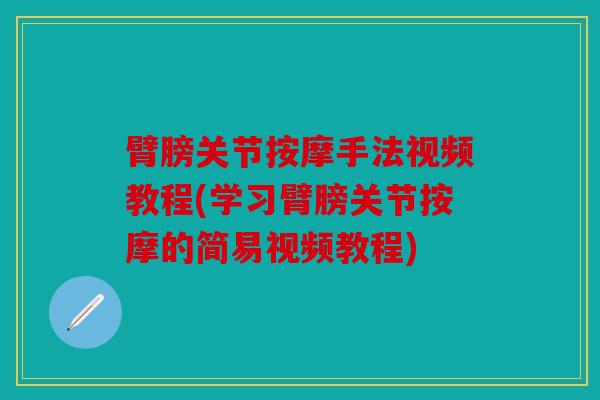 臂膀关节按摩手法视频教程(学习臂膀关节按摩的简易视频教程)