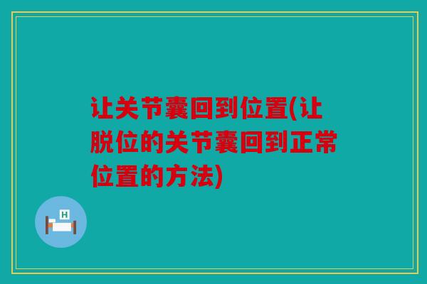 让关节囊回到位置(让脱位的关节囊回到正常位置的方法)