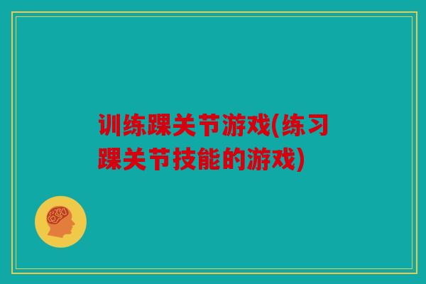 训练踝关节游戏(练习踝关节技能的游戏)