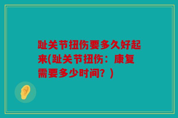 趾关节扭伤要多久好起来(趾关节扭伤：康复需要多少时间？)