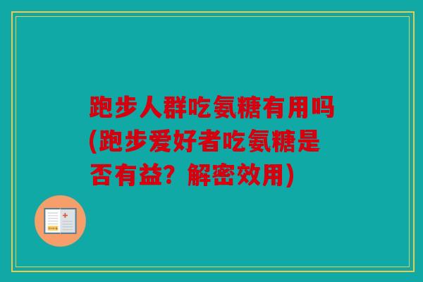 跑步人群吃氨糖有用吗(跑步爱好者吃氨糖是否有益？解密效用)