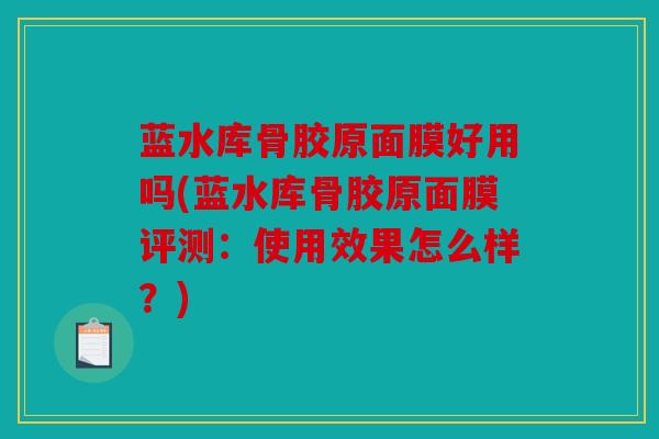 蓝水库骨胶原面膜好用吗(蓝水库骨胶原面膜评测：使用效果怎么样？)