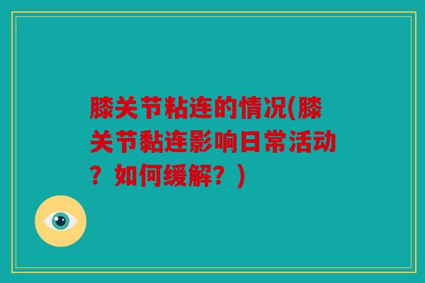 膝关节粘连的情况(膝关节黏连影响日常活动？如何缓解？)