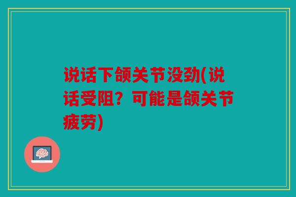 说话下颌关节没劲(说话受阻？可能是颌关节疲劳)