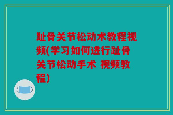 趾骨关节松动术教程视频(学习如何进行趾骨关节松动手术 视频教程)