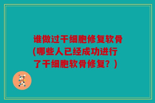 谁做过干细胞修复软骨(哪些人已经成功进行了干细胞软骨修复？)