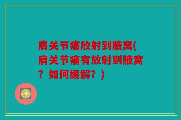 肩关节痛放射到腋窝(肩关节痛有放射到腋窝？如何缓解？)