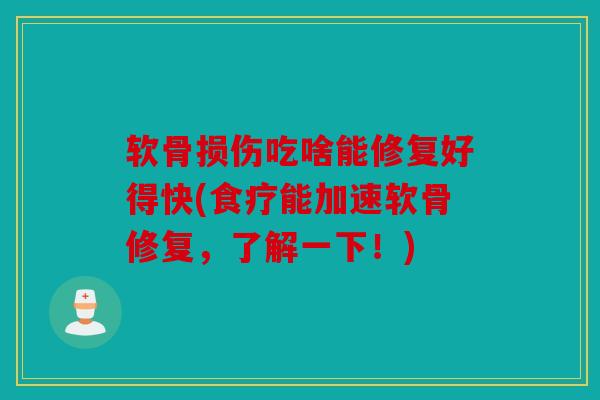 软骨损伤吃啥能修复好得快(食疗能加速软骨修复，了解一下！)