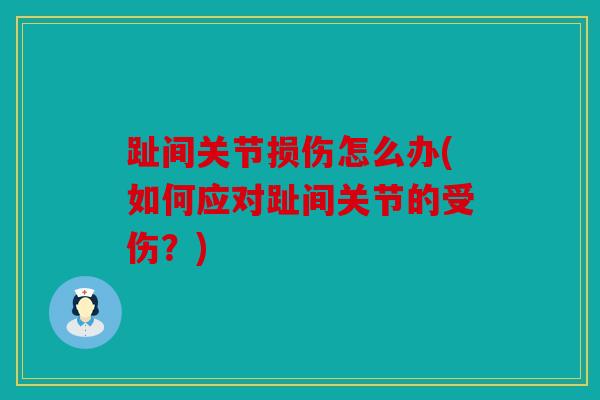 趾间关节损伤怎么办(如何应对趾间关节的受伤？)