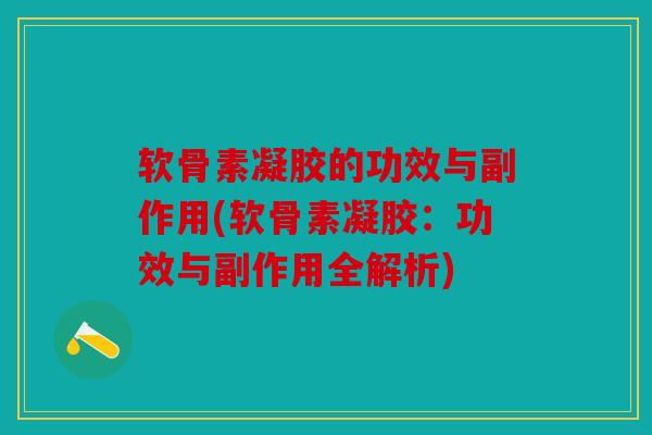 软骨素凝胶的功效与副作用(软骨素凝胶：功效与副作用全解析)