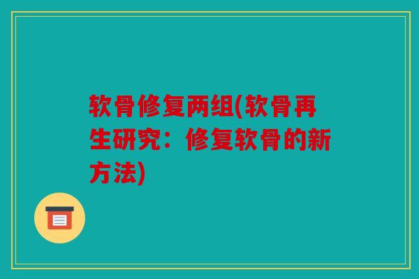 软骨修复两组(软骨再生研究：修复软骨的新方法)