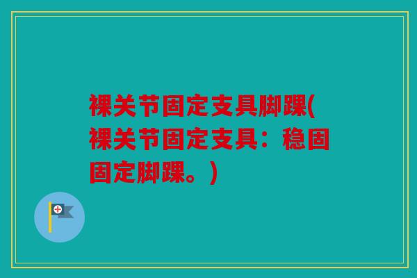 裸关节固定支具脚踝(裸关节固定支具：稳固固定脚踝。)