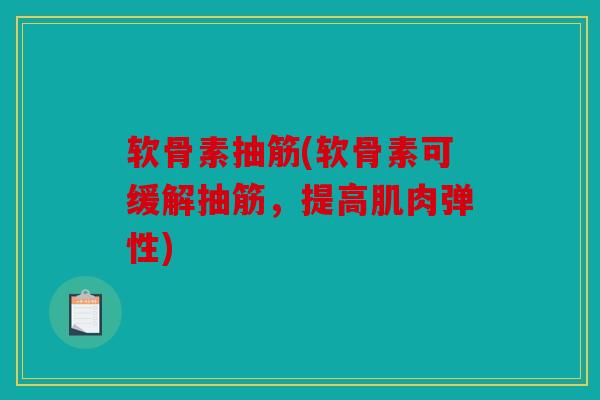 软骨素抽筋(软骨素可缓解抽筋，提高肌肉弹性)