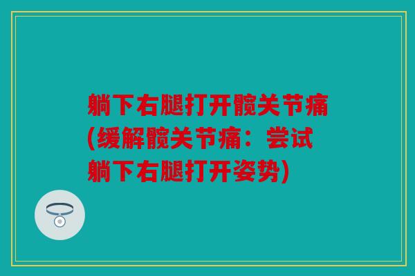 躺下右腿打开髋关节痛(缓解髋关节痛：尝试躺下右腿打开姿势)