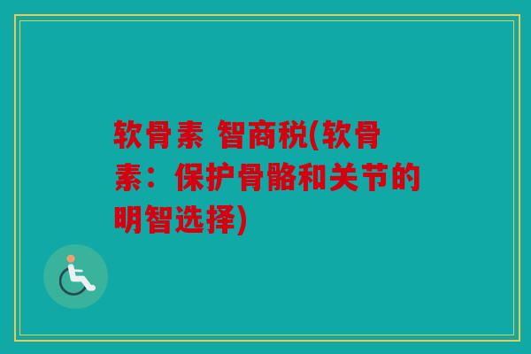 软骨素 智商税(软骨素：保护骨骼和关节的明智选择)