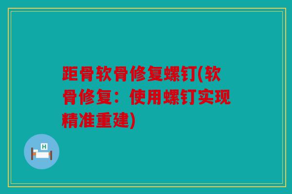 距骨软骨修复螺钉(软骨修复：使用螺钉实现精准重建)