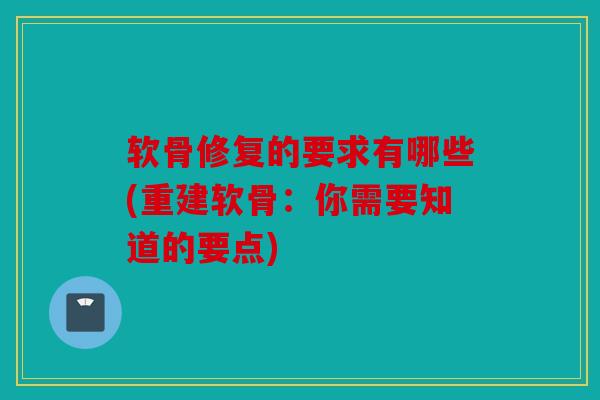 软骨修复的要求有哪些(重建软骨：你需要知道的要点)