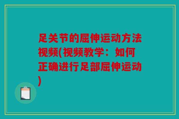 足关节的屈伸运动方法视频(视频教学：如何正确进行足部屈伸运动)