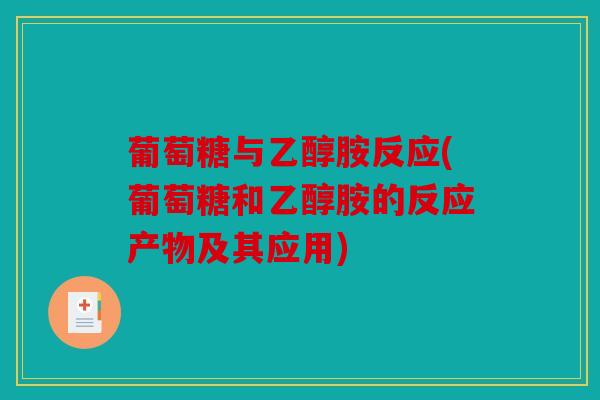 葡萄糖与乙醇胺反应(葡萄糖和乙醇胺的反应产物及其应用)