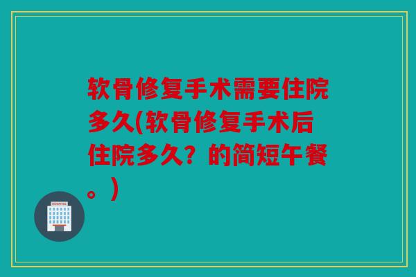 软骨修复手术需要住院多久(软骨修复手术后住院多久？的简短午餐。)