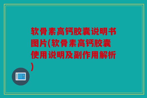 软骨素高钙胶囊说明书图片(软骨素高钙胶囊使用说明及副作用解析)