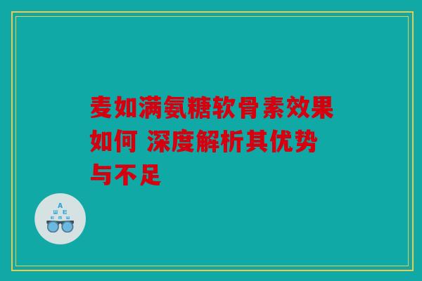 麦如满氨糖软骨素效果如何 深度解析其优势与不足