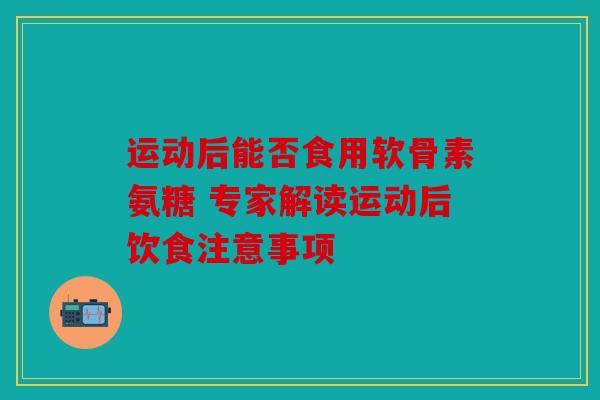 运动后能否食用软骨素氨糖 专家解读运动后饮食注意事项