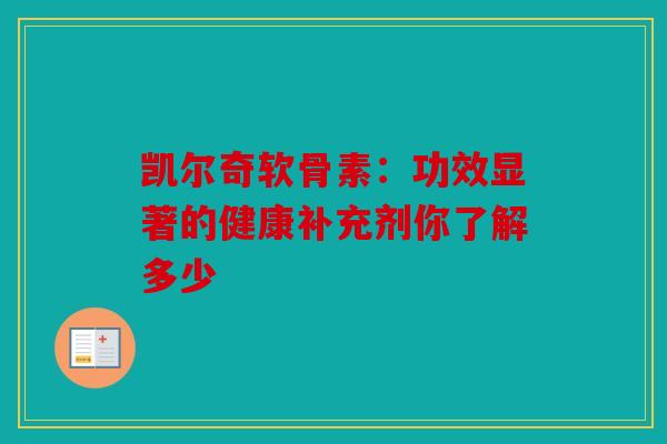 凯尔奇软骨素：功效显著的健康补充剂你了解多少