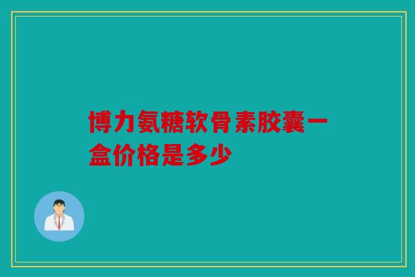 博力氨糖软骨素胶囊一盒价格是多少