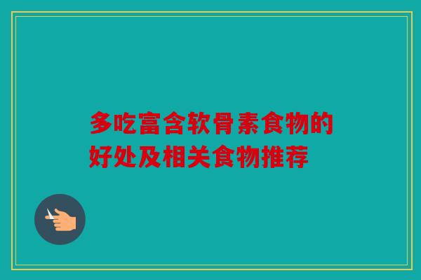 多吃富含软骨素食物的好处及相关食物推荐